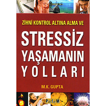 Zihni Kontrol Altına Alma Ve Stressiz Yaşamanın Yolları - M. K. Gupta