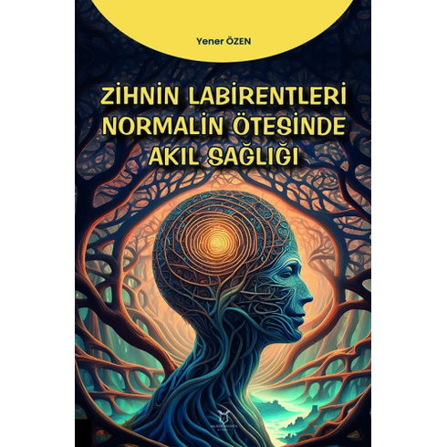 Zihnin Labirentleri Normalin Ötesinde Akıl Sağlığı Yener Özen