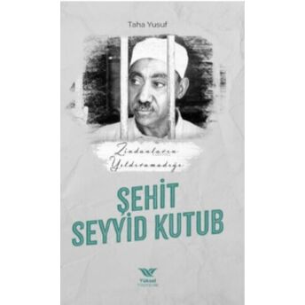 Zindanların Yıldıramadığı Şehit Seyyid Kutub Taha Yusuf