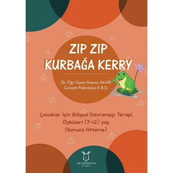 Zıp Zıp Kurbağa Kerry - Çocuklar Için Bilişsel Davranışçı Terapi Öyküleri (7-12) Yaş (Sonuca Atlama) Atanur Akar