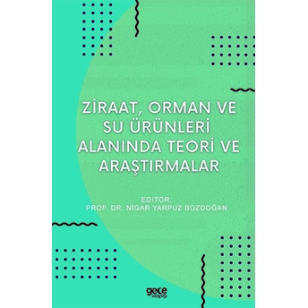 Ziraat, Orman Ve Su Ürünleri Alanında Teori Ve Araştırmalar - Nigar Yarpuz Bozdoğan