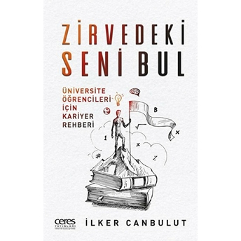 Zirverdeki Seni Bul - Üniversite Öğrencileri Için Kariyer Rehberi Ilker Canbulut