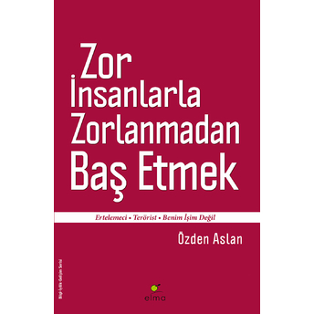 Zor Insanlarla Zorlanmadan Baş Etmek Ertelemeci-Terörist-Benim Işim Değil Özden Aslan