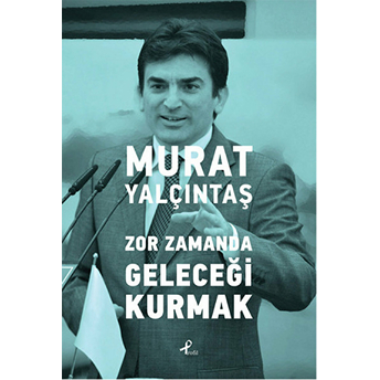 Zor Zamanda Geleceği Kurmak Murat Yalçıntaş