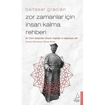 Zor Zamanlar Için Insan Kalma Rehberi - Bir Cizvit Keşişinden Dünyevi Bilgeliğe Ve Sağduyuya Dair Baltasar Gracian