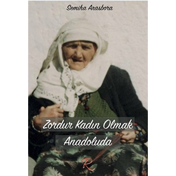 Zordur Kadın Olmak Anadoluda Semiha Arasbora