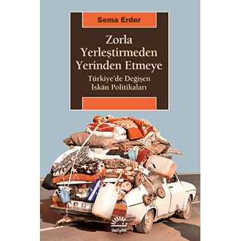 Zorla Yerleştirmeden Yerinden Etmeye Türkiyede Değişen Iskan Politikaları Sema Erder