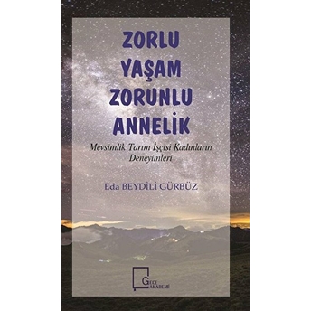 Zorlu Yaşam Zorunlu Annelik Mevsimlik Tarım Işçisi Kadınların Deneyimleri - Eda Beydili Gürbüz