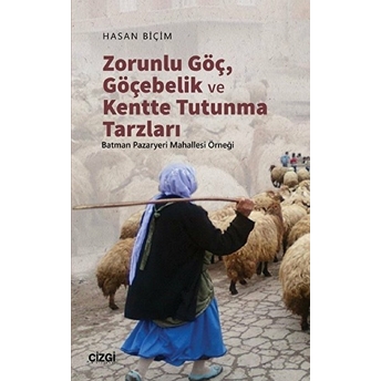 Zorunlu Göç, Göçebelik Ve Kentte Tutunma Tarzları (Batman Pazaryeri Mahallesi Örneği) Kolektif