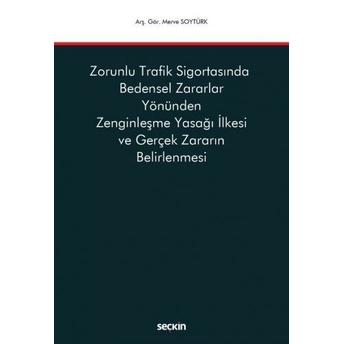 Zorunlu Trafik Sigortasında Bedensel Zararlar Yönünden Zenginleşme Yasağı Ilkesi Ve Gerçek Zararın Belirlenmesi Merve Soytürk