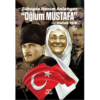 Zübeyde Hanım Anlatıyor: Oğlum Mustafa Haluk Işık