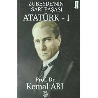 Zübeyde’nin Sarı Paşası Atatürk 1 Kemal Arı