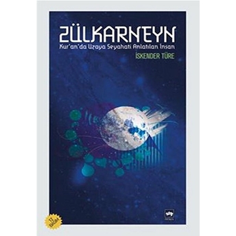 Zülkarneyn - Kuranda Uzaya Seyahati Anlatılan Insan Iskender Türe