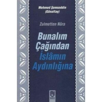 Zulmetten Nura Bunalım Çağından Islamın Aydınlığına Mehmed Şemseddin Günaltay