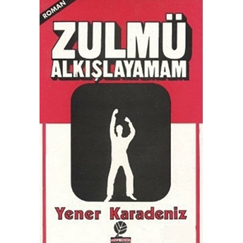 Zulmü Alkışlayamam Yener Karadeniz