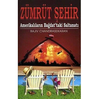 Zümrüt Şehir Amerikalılar’ın Bağdat’taki Saltanatı Rajiv Chandrasekaran